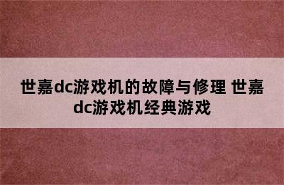 世嘉dc游戏机的故障与修理 世嘉dc游戏机经典游戏